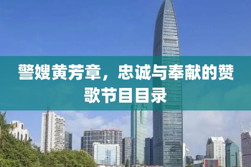 警嫂黄芳章，忠诚与奉献的赞歌节目目录