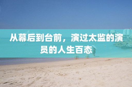 从幕后到台前，演过太监的演员的人生百态