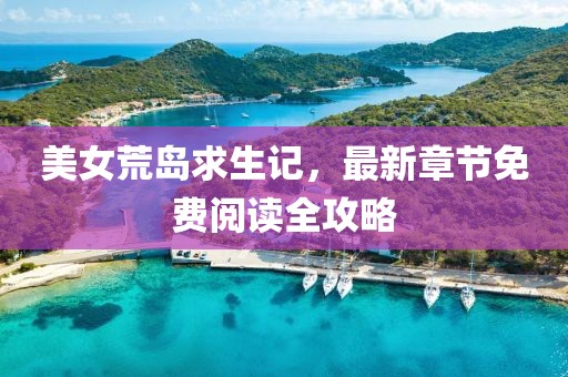 美女荒岛求生记，最新章节免费阅读全攻略