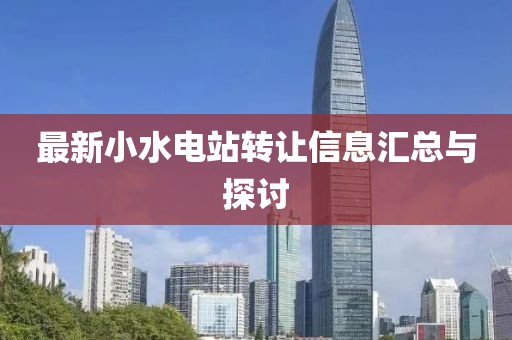 最新小水电站转让信息汇总与探讨