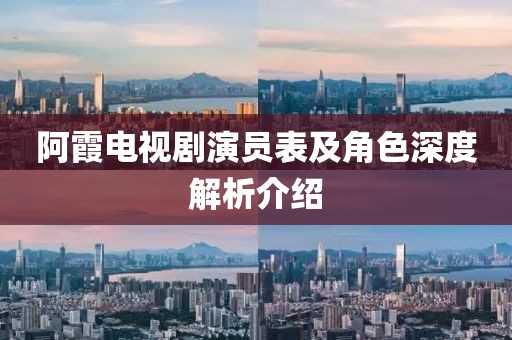 阿霞电视剧演员表及角色深度解析介绍