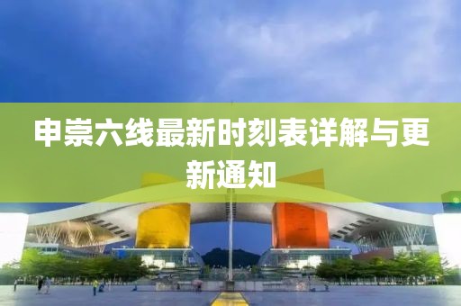 申崇六线最新时刻表详解与更新通知