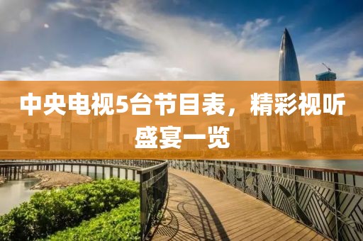 中央电视5台节目表，精彩视听盛宴一览