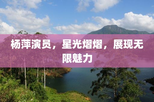 杨萍演员，星光熠熠，展现无限魅力