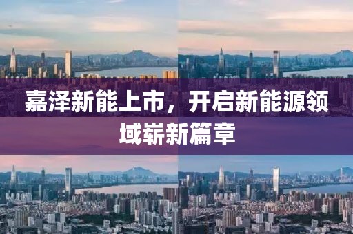 嘉泽新能上市，开启新能源领域崭新篇章