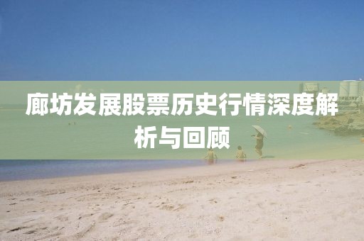 廊坊发展股票历史行情深度解析与回顾
