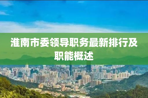 淮南市委领导职务最新排行及职能概述
