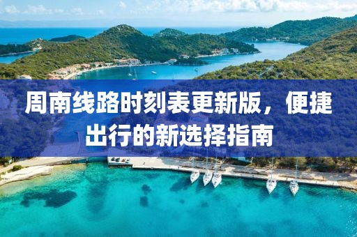 周南线路时刻表更新版，便捷出行的新选择指南