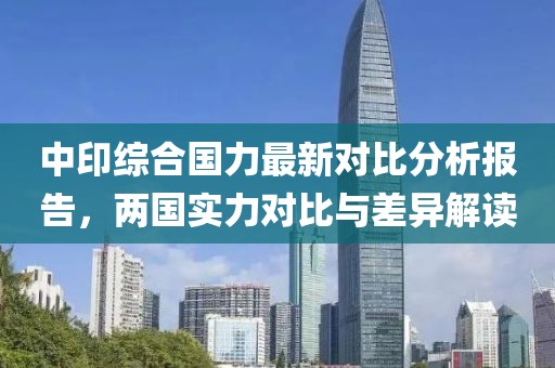 中印综合国力最新对比分析报告，两国实力对比与差异解读