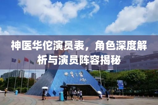 神医华佗演员表，角色深度解析与演员阵容揭秘