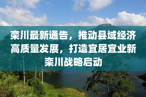 栾川最新通告，推动县域经济高质量发展，打造宜居宜业新栾川战略启动