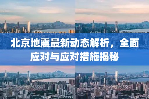 北京地震最新动态解析，全面应对与应对措施揭秘