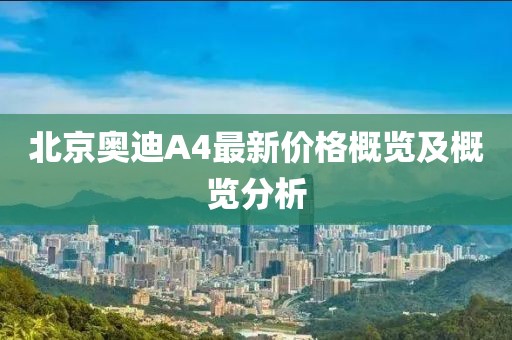北京奥迪A4最新价格概览及概览分析