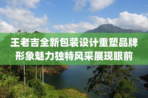 王老吉全新包装设计重塑品牌形象魅力独特风采展现眼前