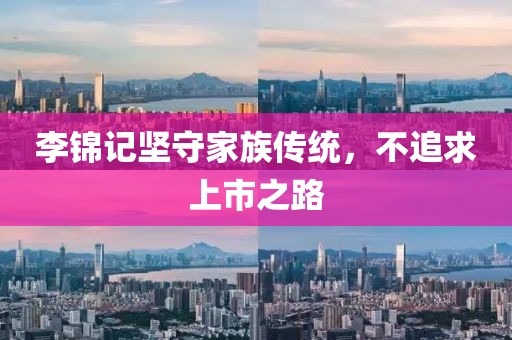 李锦记坚守家族传统，不追求上市之路