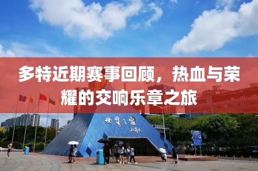 多特近期赛事回顾，热血与荣耀的交响乐章之旅