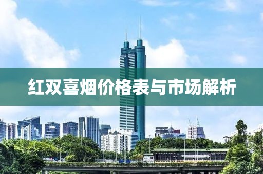 红双喜烟价格表与市场解析