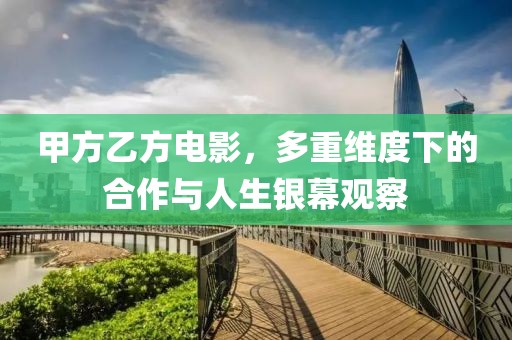 甲方乙方电影，多重维度下的合作与人生银幕观察