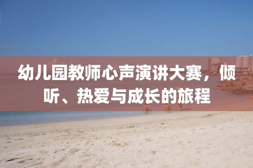 幼儿园教师心声演讲大赛，倾听、热爱与成长的旅程