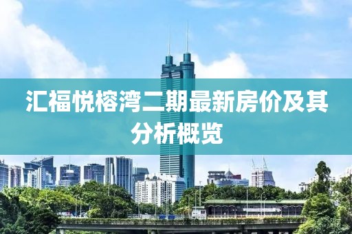 汇福悦榕湾二期最新房价及其分析概览