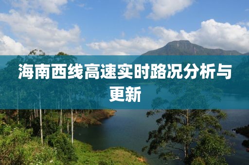 海南西线高速实时路况分析与更新