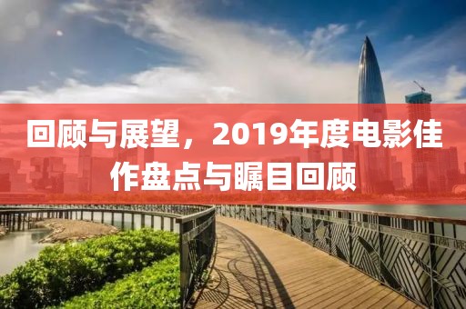 回顾与展望，2019年度电影佳作盘点与瞩目回顾