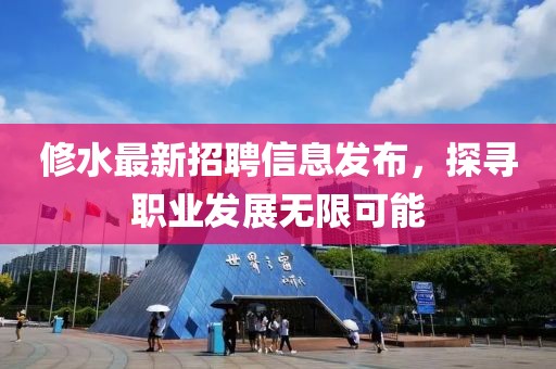 修水最新招聘信息发布，探寻职业发展无限可能