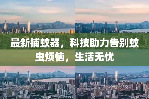 最新捕蚊器，科技助力告别蚊虫烦恼，生活无忧