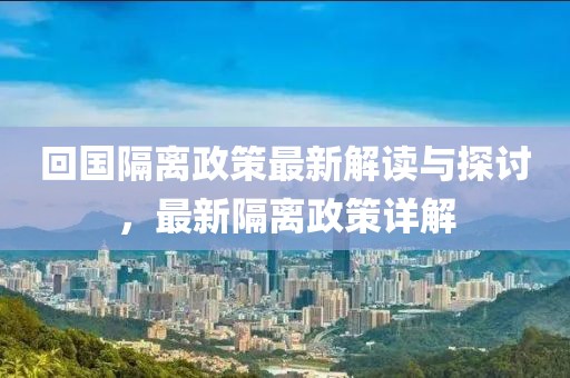 回国隔离政策最新解读与探讨，最新隔离政策详解