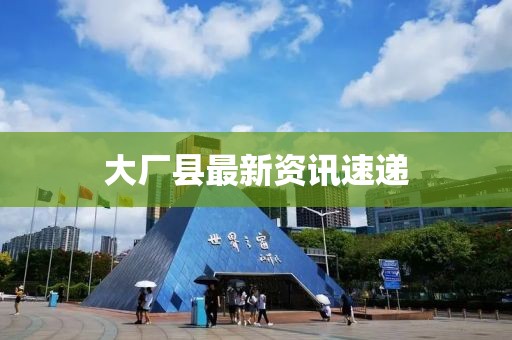 大厂县最新资讯速递
