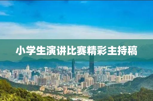 小学生演讲比赛精彩主持稿