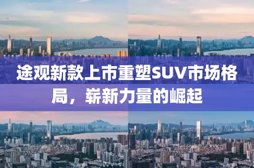 途观新款上市重塑SUV市场格局，崭新力量的崛起