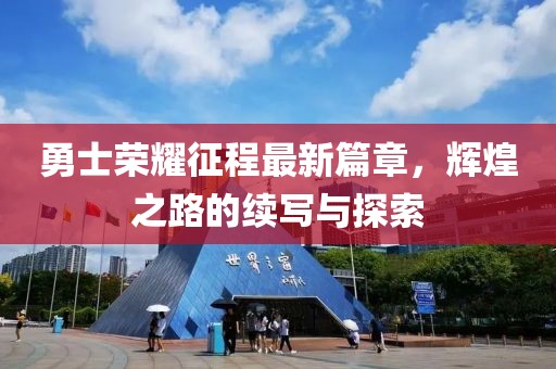 勇士荣耀征程最新篇章，辉煌之路的续写与探索