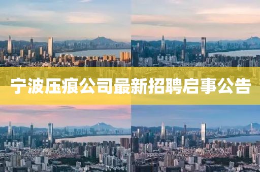 宁波压痕公司最新招聘启事公告