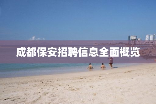 成都保安招聘信息全面概览