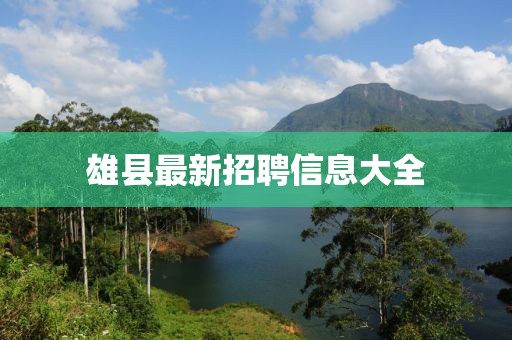 雄县最新招聘信息大全