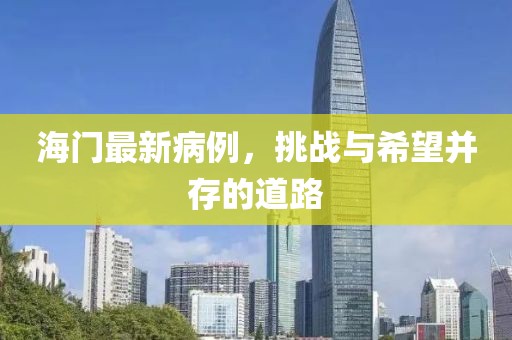 海门最新病例，挑战与希望并存的道路