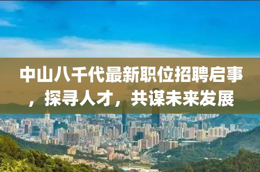 中山八千代最新职位招聘启事，探寻人才，共谋未来发展