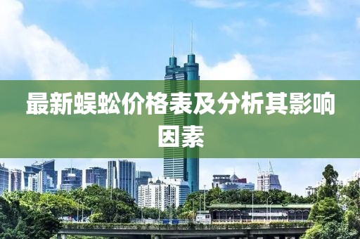 最新蜈蚣价格表及分析其影响因素