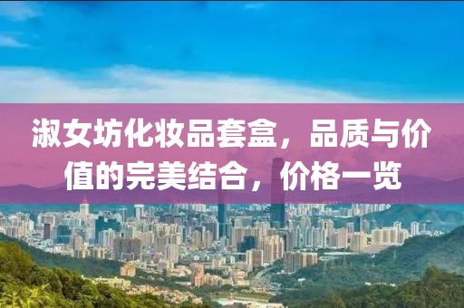 淑女坊化妆品套盒，品质与价值的完美结合，价格一览