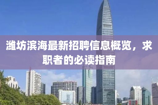 潍坊滨海最新招聘信息概览，求职者的必读指南