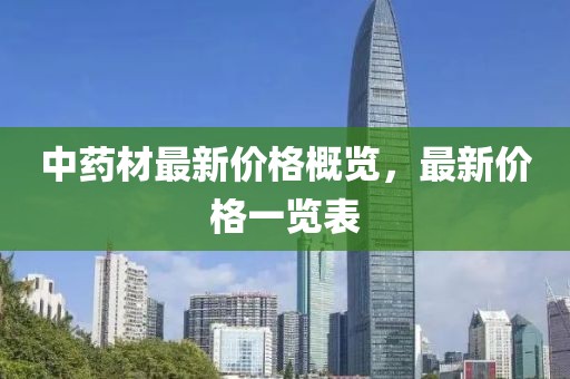 中药材最新价格概览，最新价格一览表