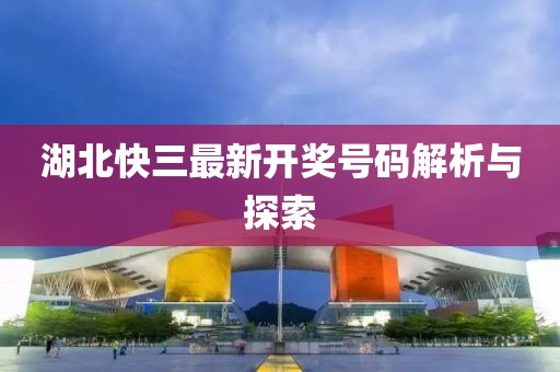 湖北快三最新开奖号码解析与探索