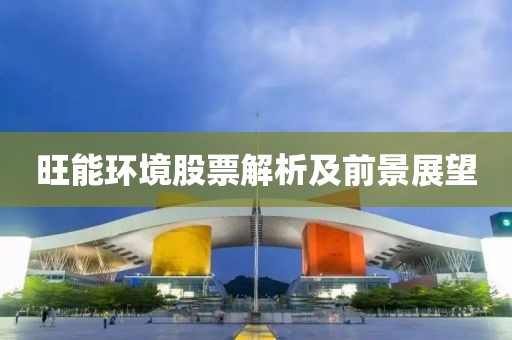 旺能环境股票解析及前景展望
