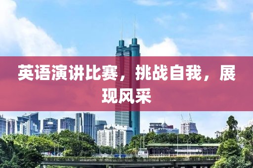 英语演讲比赛，挑战自我，展现风采