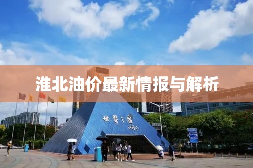 淮北油价最新情报与解析