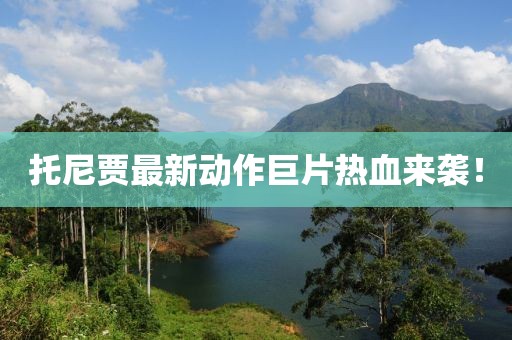 托尼贾最新动作巨片热血来袭！