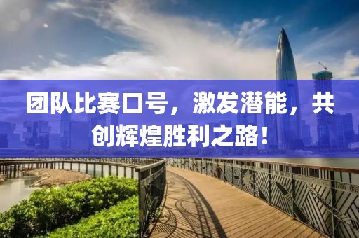 团队比赛口号，激发潜能，共创辉煌胜利之路！