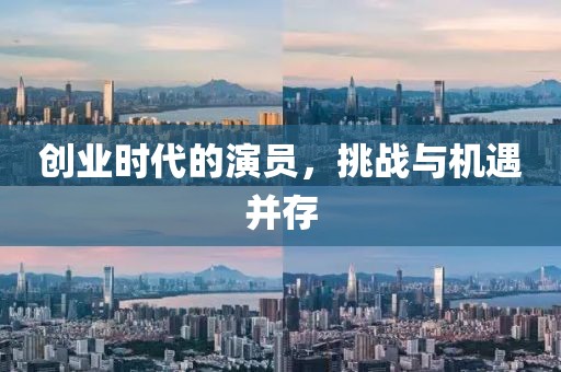 创业时代的演员，挑战与机遇并存