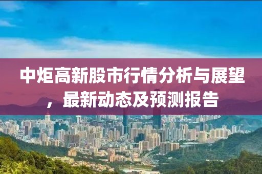 中炬高新股市行情分析与展望，最新动态及预测报告